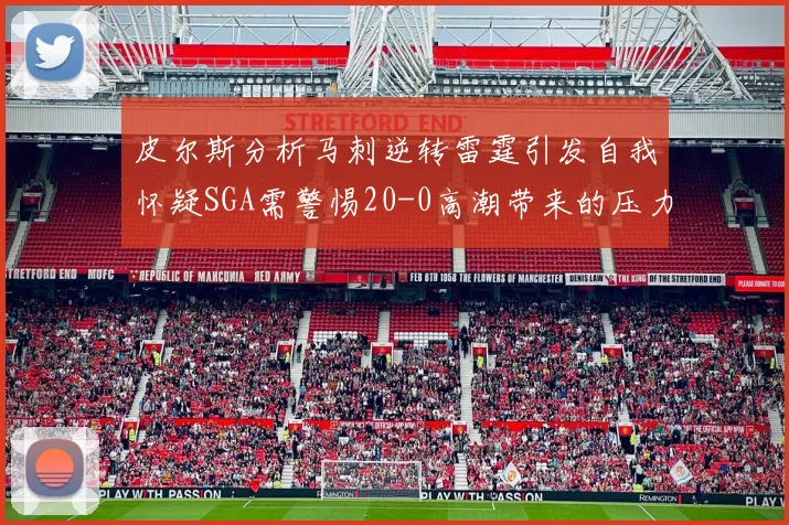 皮尔斯分析马刺逆转雷霆引发自我怀疑SGA需警惕20-0高潮带来的压力