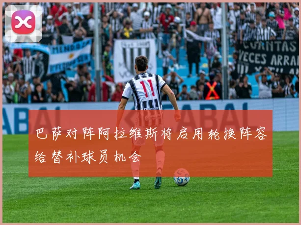 巴萨对阵阿拉维斯将启用轮换阵容给替补球员机会